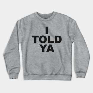 I Told Ya Crewneck Sweatshirt